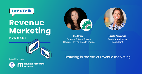 Branding in the era of revenue marketing | Let’s Talk Revenue Marketing | Eve Chen & Nicole Papoutsis