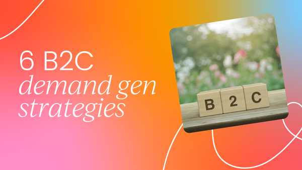 6 B2C demand generation strategies