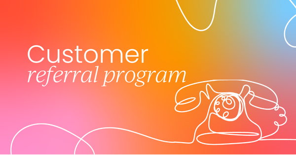 How to build a customer referral program  that drives value