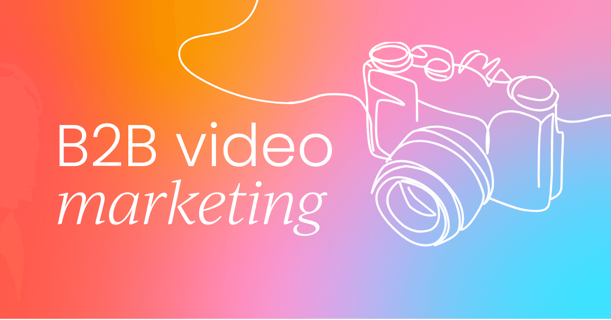 How to crush B2B video marketing